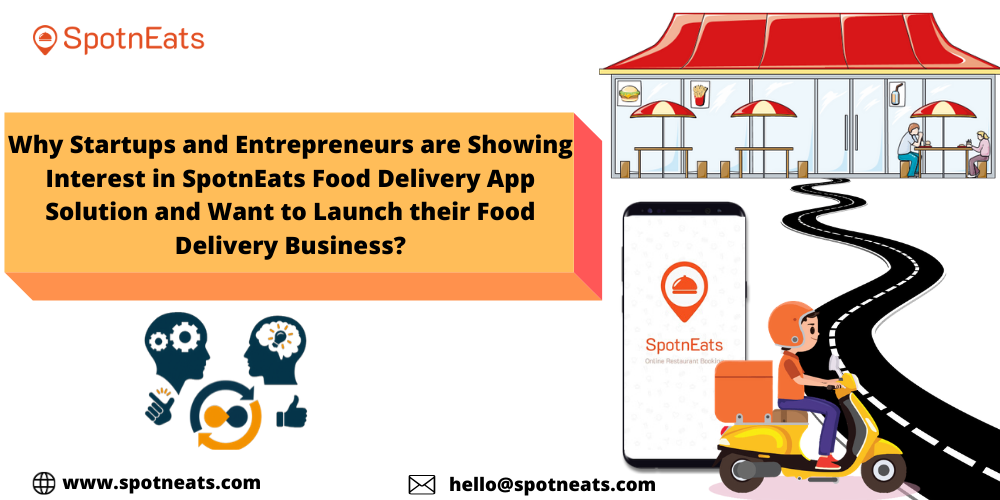 Why Startups and Entrepreneurs are Showing Interest in SpotnEats Food Delivery App Solution and Want to Launch their Food Delivery Business?